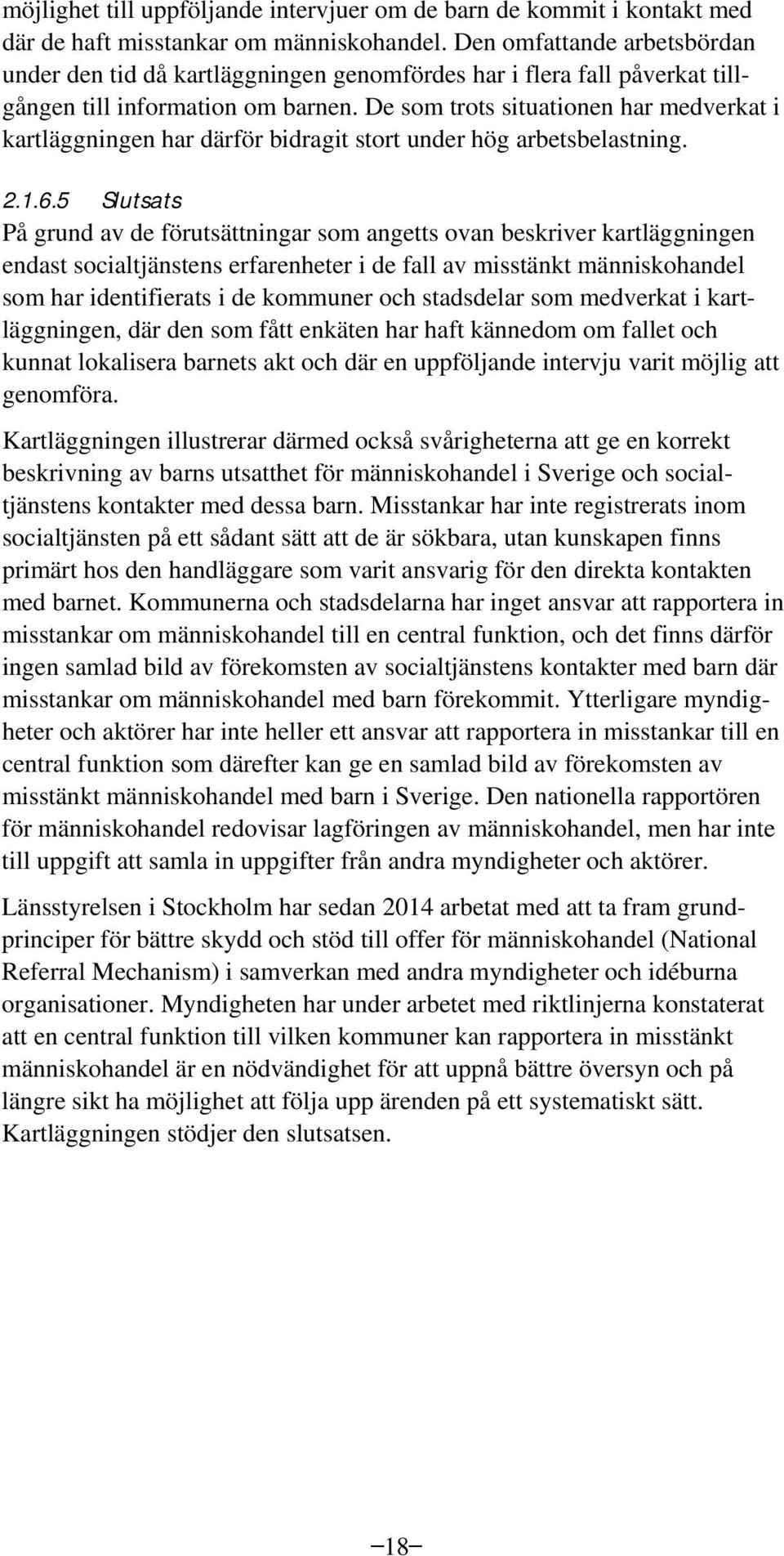 De som trots situationen har medverkat i kartläggningen har därför bidragit stort under hög arbetsbelastning. 2.1.6.