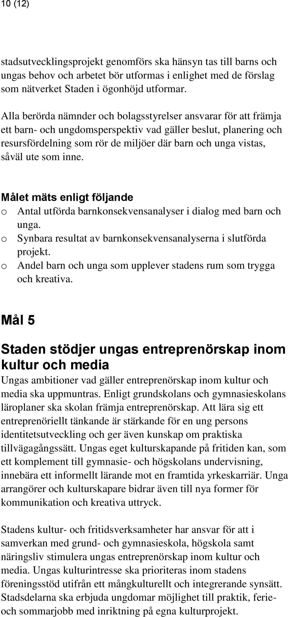 ute som inne. Målet mäts enligt följande o Antal utförda barnkonsekvensanalyser i dialog med barn och unga. o Synbara resultat av barnkonsekvensanalyserna i slutförda projekt.