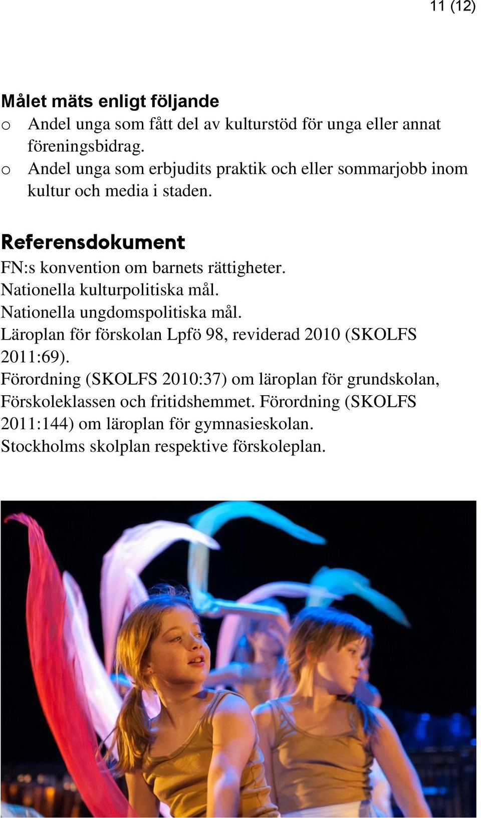 Nationella kulturpolitiska mål. Nationella ungdomspolitiska mål. Läroplan för förskolan Lpfö 98, reviderad 2010 (SKOLFS 2011:69).