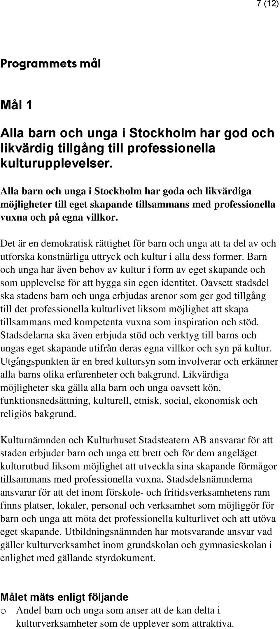 Det är en demokratisk rättighet för barn och unga att ta del av och utforska konstnärliga uttryck och kultur i alla dess former.