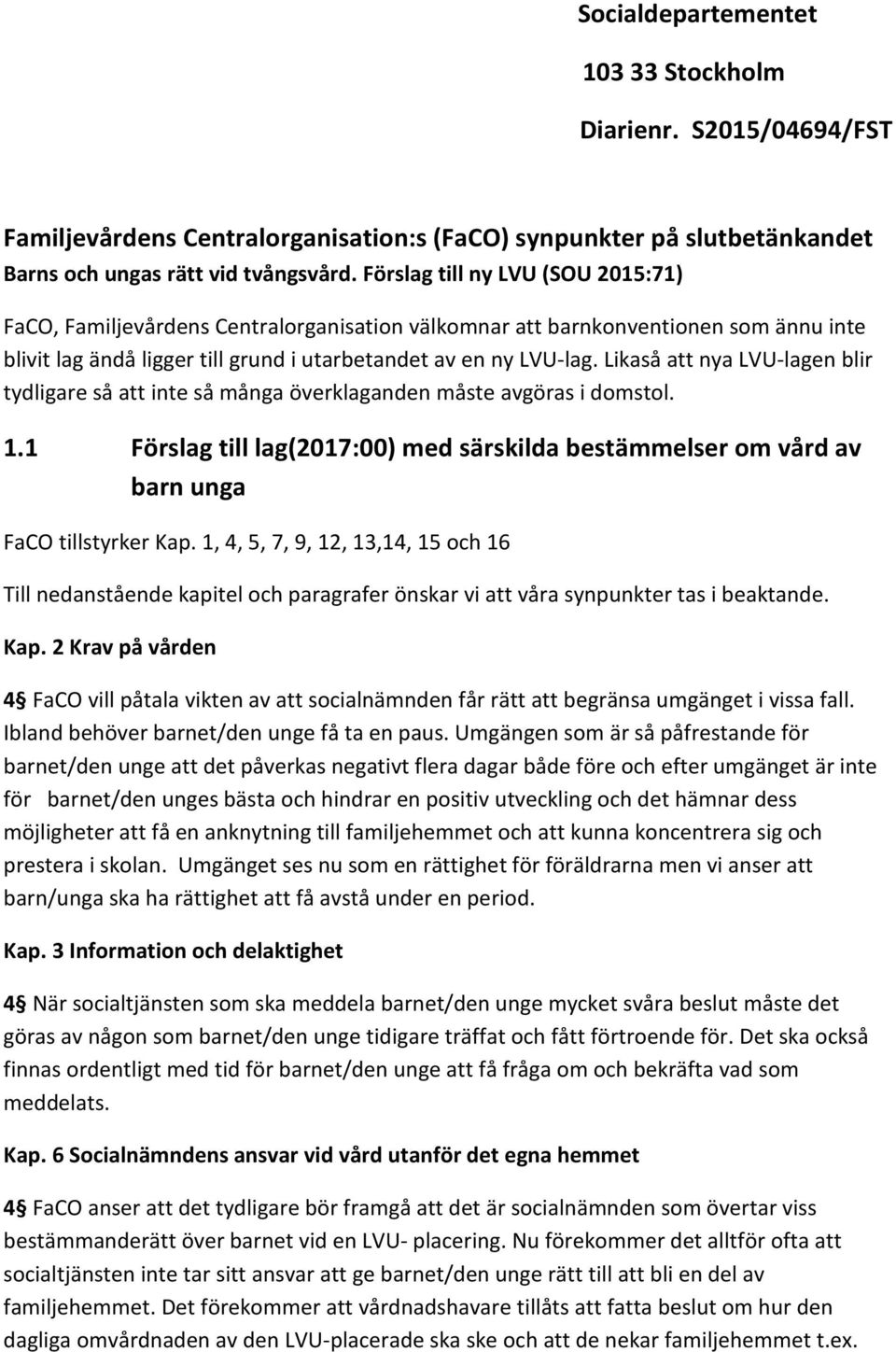 Likaså att nya LVU-lagen blir tydligare så att inte så många överklaganden måste avgöras i domstol. 1.1 Förslag till lag(2017:00) med särskilda bestämmelser om vård av barn unga FaCO tillstyrker Kap.