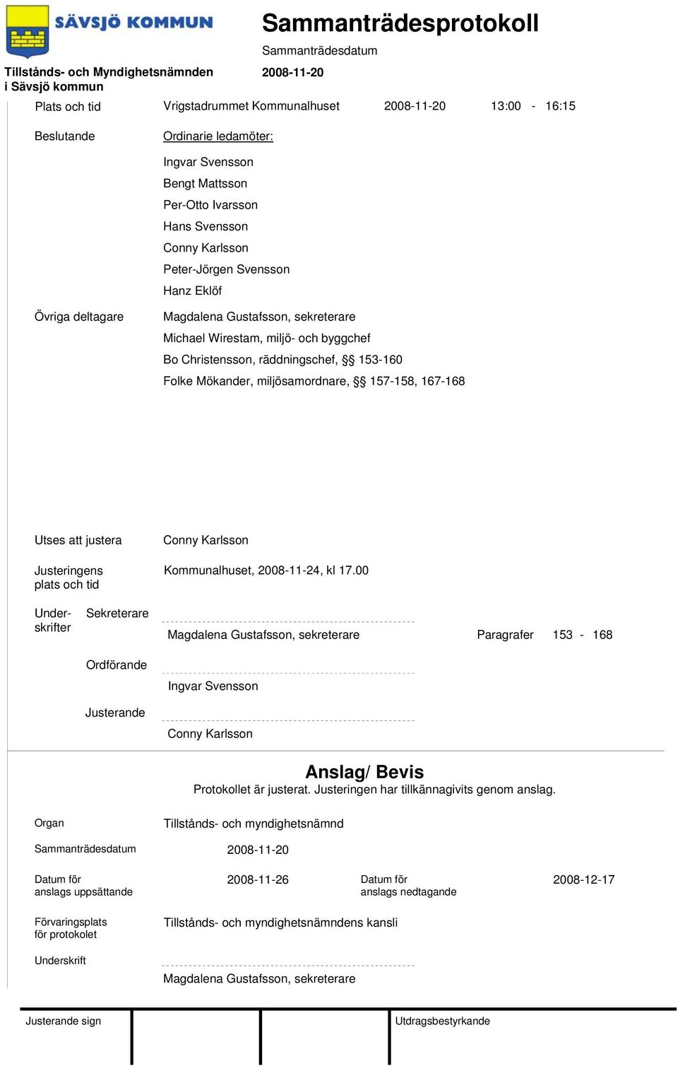 157-158, 167-168 Utses att justera Justeringens plats och tid Conny Karlsson Kommunalhuset, 2008-11-24, kl 17.