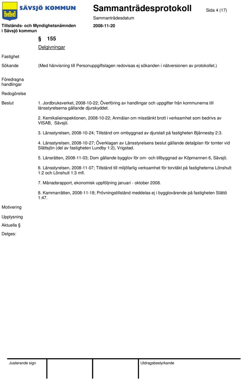 Länsstyrelsen, 2008-10-27; Överklagan av Länsstyrelsens beslut gällande detaljplan för tomter vid Slättsjön (del av fastigheten Lundby 1:2), Vrigstad. 5.