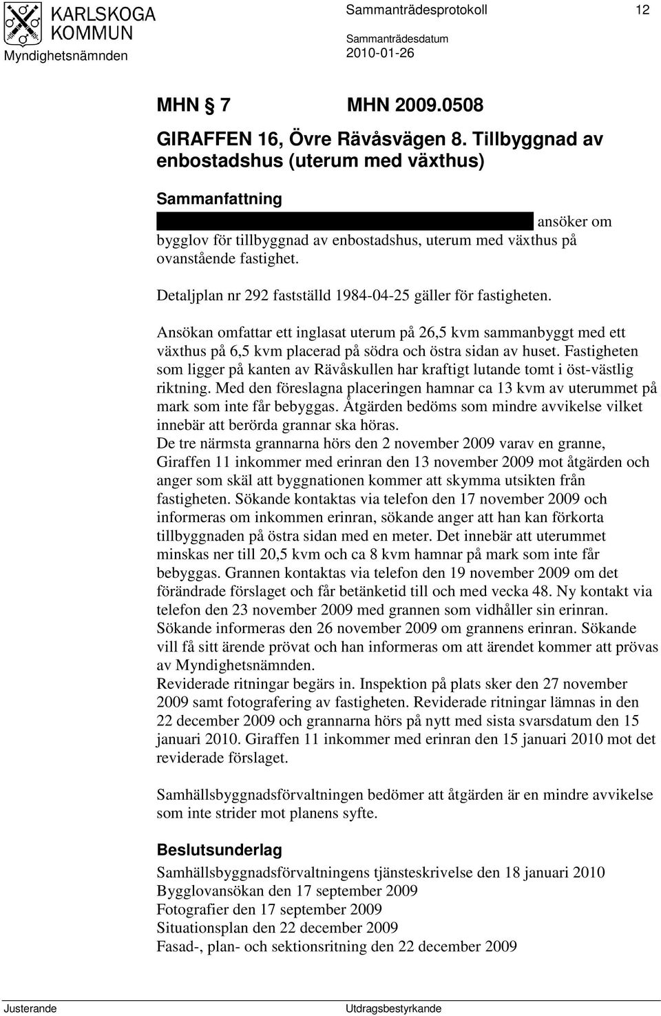 ovanstående fastighet. Detaljplan nr 292 fastställd 1984-04-25 gäller för fastigheten.