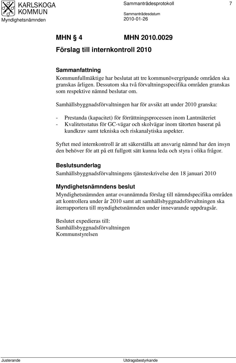 Samhällsbyggnadsförvaltningen har för avsikt att under 2010 granska: - Prestanda (kapacitet) för förrättningsprocessen inom Lantmäteriet - Kvalitetsstatus för GC-vägar och skolvägar inom tätorten