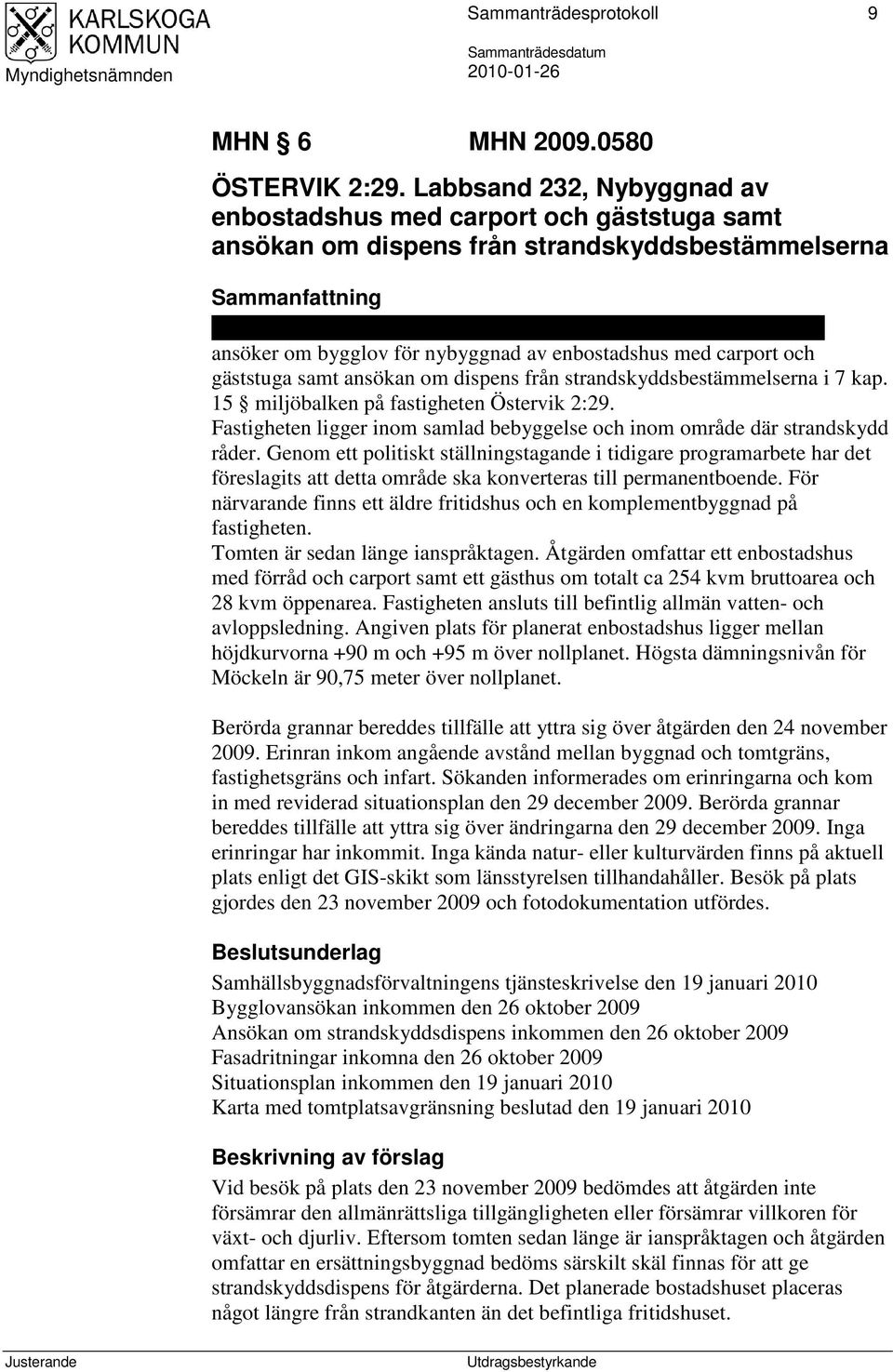 Karlskoga ansöker om bygglov för nybyggnad av enbostadshus med carport och gäststuga samt ansökan om dispens från strandskyddsbestämmelserna i 7 kap. 15 miljöbalken på fastigheten Östervik 2:29.