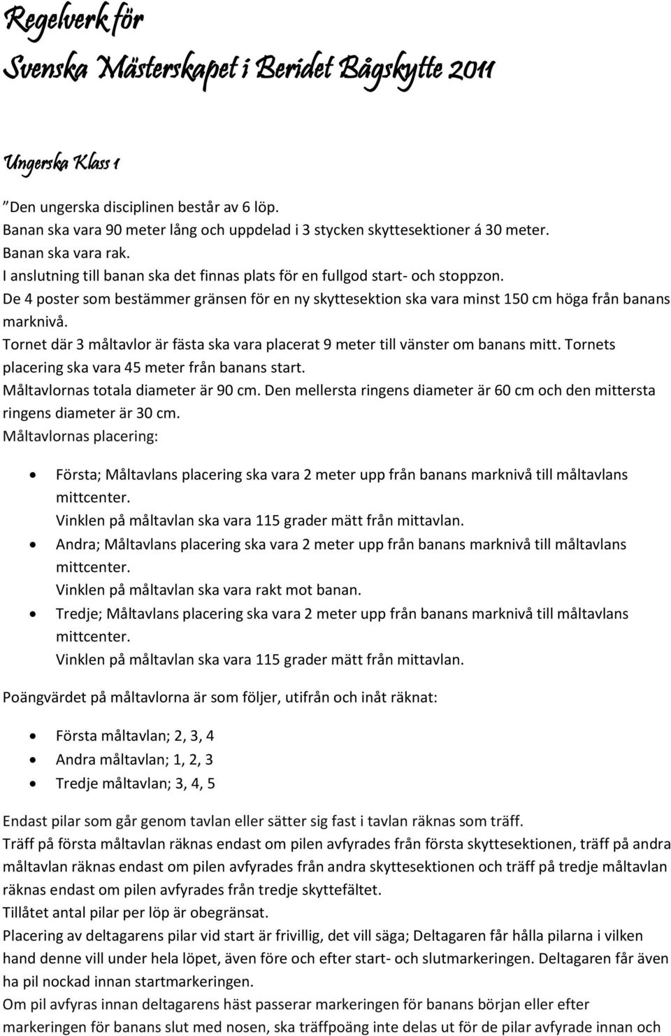 De 4 poster som bestämmer gränsen för en ny skyttesektion ska vara minst 150 cm höga från banans marknivå. Tornet där 3 måltavlor är fästa ska vara placerat 9 meter till vänster om banans mitt.