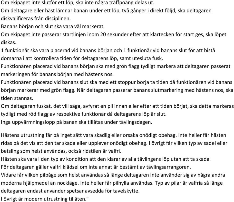 1 funktionär ska vara placerad vid banans början och 1 funktionär vid banans slut för att bistå domarna i att kontrollera tiden för deltagarens löp, samt utesluta fusk.