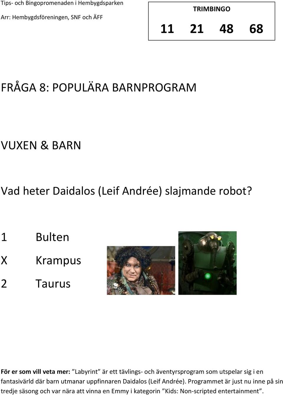 utspelar sig i en fantasivärld där barn utmanar uppfinnaren Daidalos (Leif Andrée).