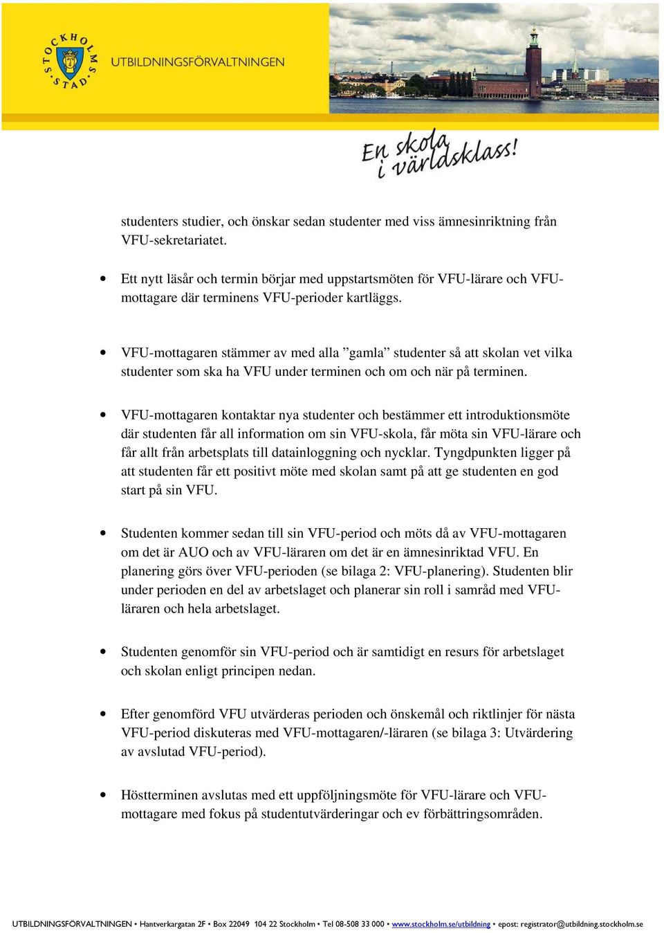 VFU-mottagaren stämmer av med alla gamla studenter så att skolan vet vilka studenter som ska ha VFU under terminen och om och när på terminen.