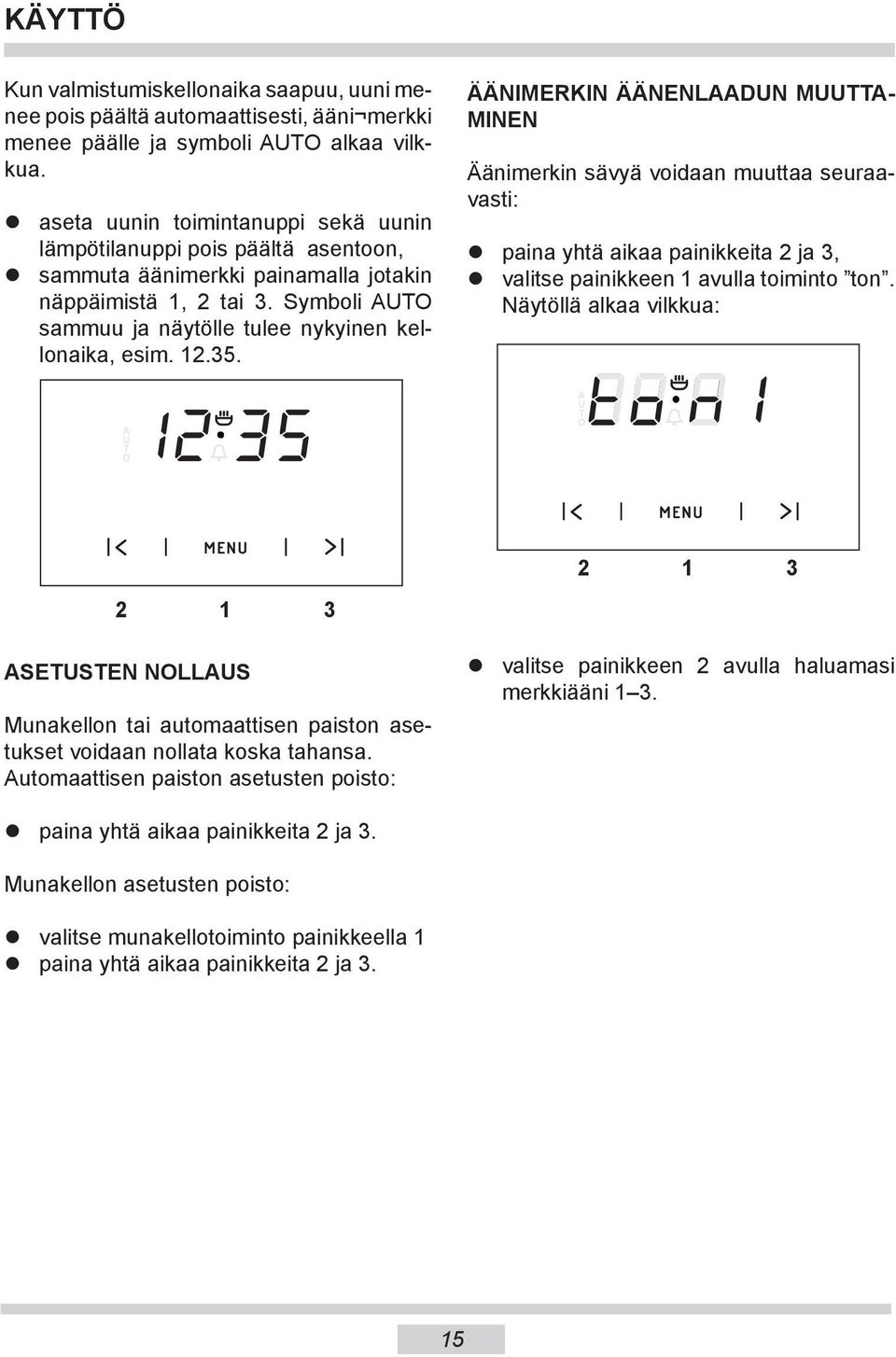 12.35. 12 35 ÄÄNIMERKIN ÄÄNENLAADUN MUUTTA- MINEN Äänimerkin sävyä voidaan muuttaa seuraavasti: paina yhtä aikaa painikkeita 2 ja 3, valitse painikkeen 1 avulla toiminto ton.