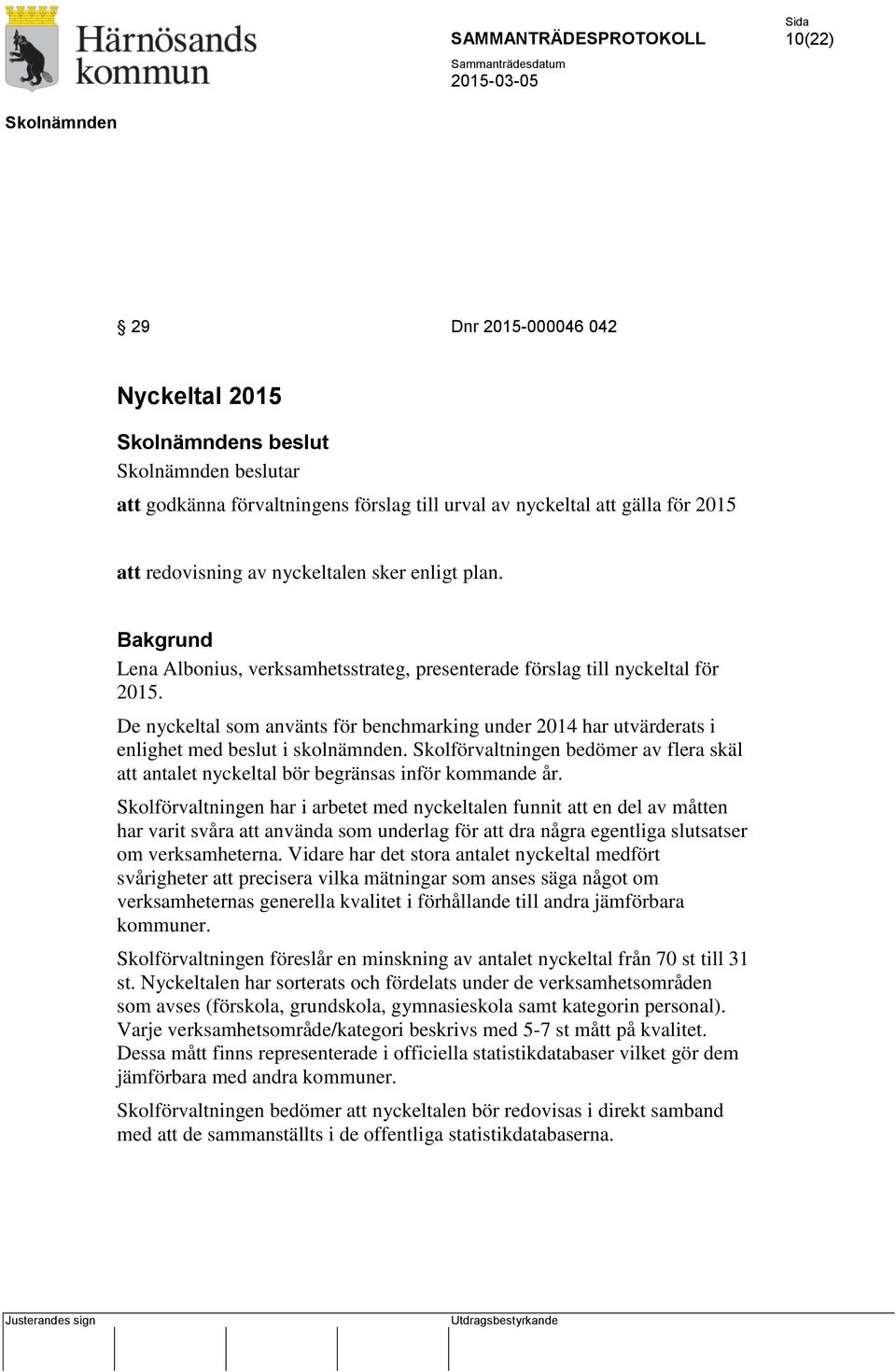 Skolförvaltningen bedömer av flera skäl att antalet nyckeltal bör begränsas inför kommande år.