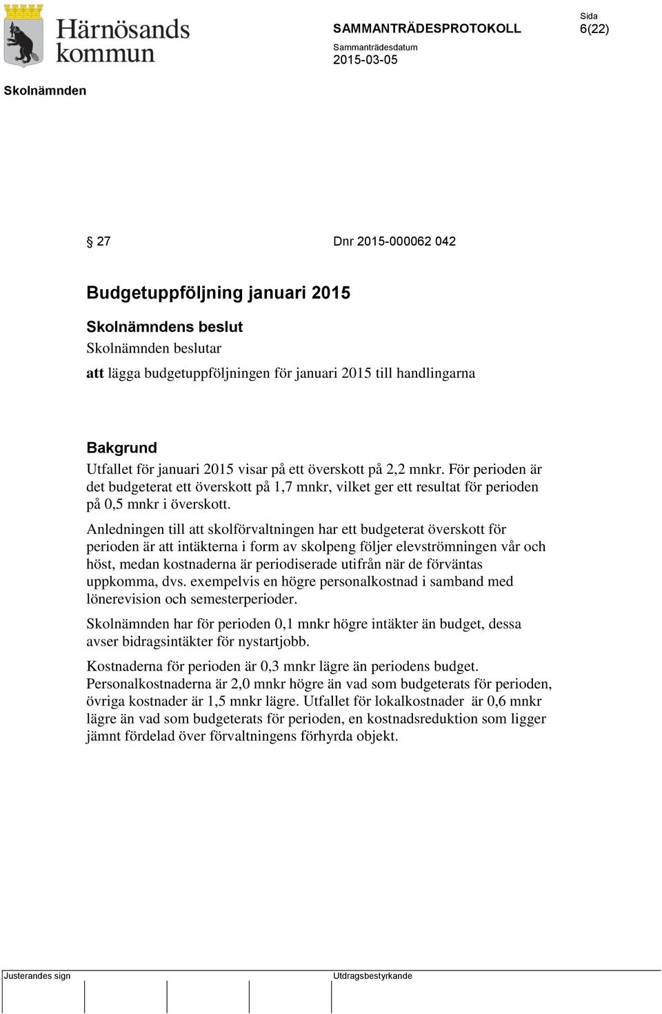 Anledningen till att skolförvaltningen har ett budgeterat överskott för perioden är att intäkterna i form av skolpeng följer elevströmningen vår och höst, medan kostnaderna är periodiserade utifrån