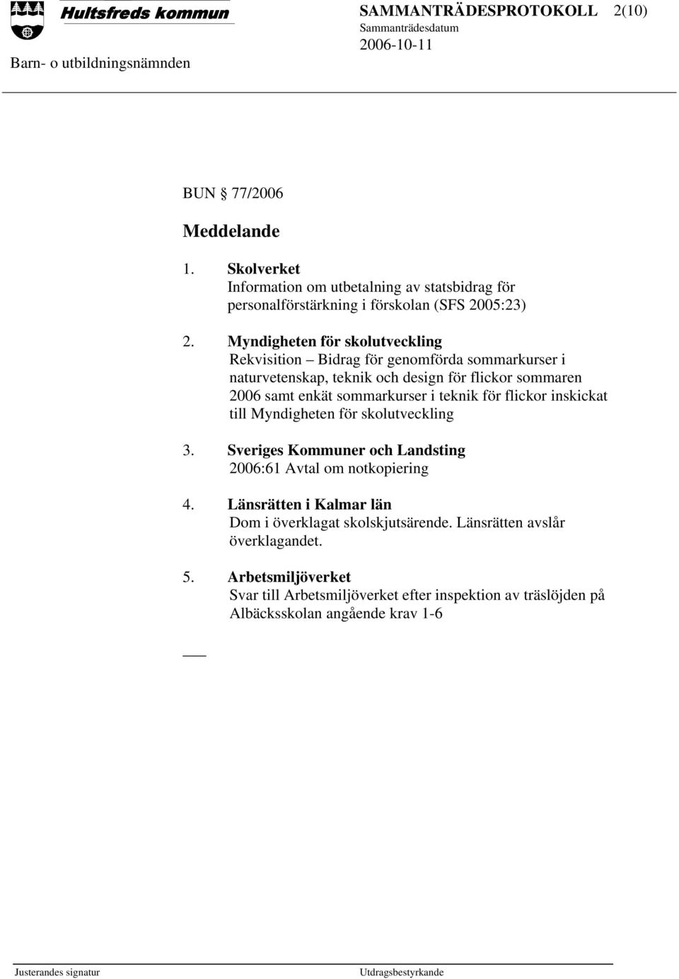 sommarkurser i teknik för flickor inskickat till Myndigheten för skolutveckling 3. Sveriges Kommuner och Landsting 2006:61 Avtal om notkopiering 4.