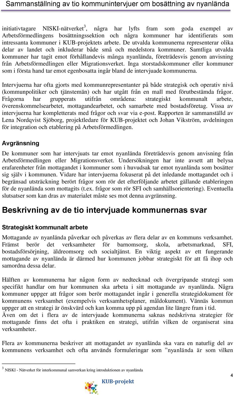 Samtliga utvalda kommuner har tagit emot förhållandevis många nyanlända, företrädesvis genom anvisning från Arbetsförmedlingen eller Migrationsverket.