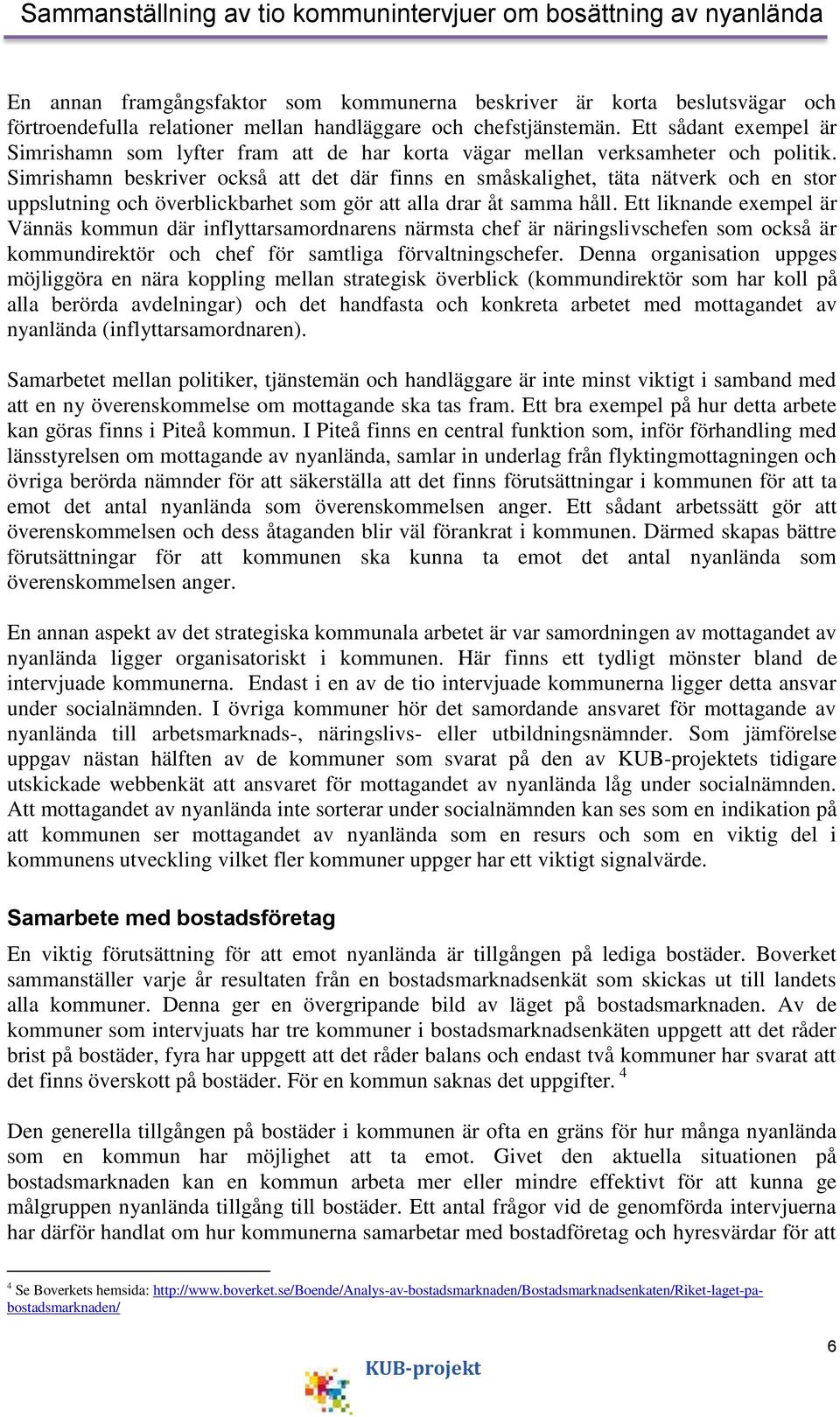 Simrishamn beskriver också att det där finns en småskalighet, täta nätverk och en stor uppslutning och överblickbarhet som gör att alla drar åt samma håll.