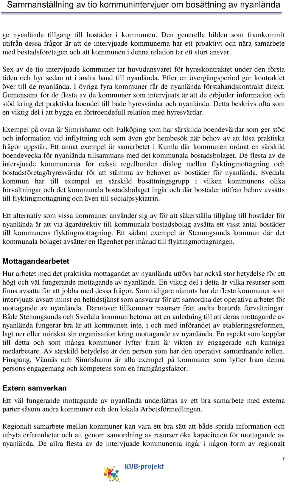ansvar. Sex av de tio intervjuade kommuner tar huvudansvaret för hyreskontraktet under den första tiden och hyr sedan ut i andra hand till nyanlända.