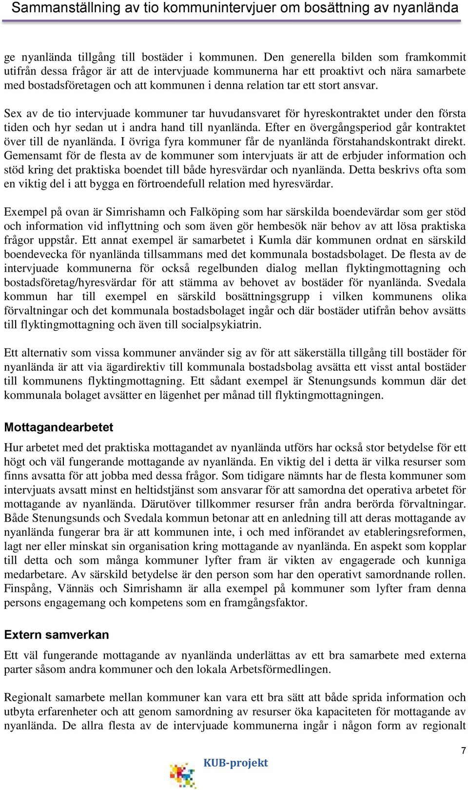 ansvar. Sex av de tio intervjuade kommuner tar huvudansvaret för hyreskontraktet under den första tiden och hyr sedan ut i andra hand till nyanlända.