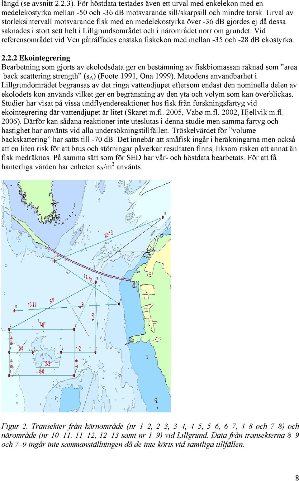 Vid referensområdet vid Ven påträffades enstaka fiskekon med mellan -35 och -28