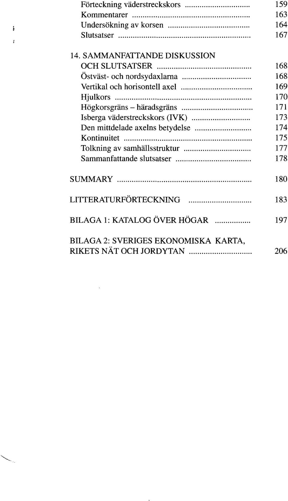 Högkorsgräns - häradsgräns 171 Isberga väderstreckskors (IVK) 173 Den mittdelade axelns betydelse 174 Kontinuitet 175 Tolkning av