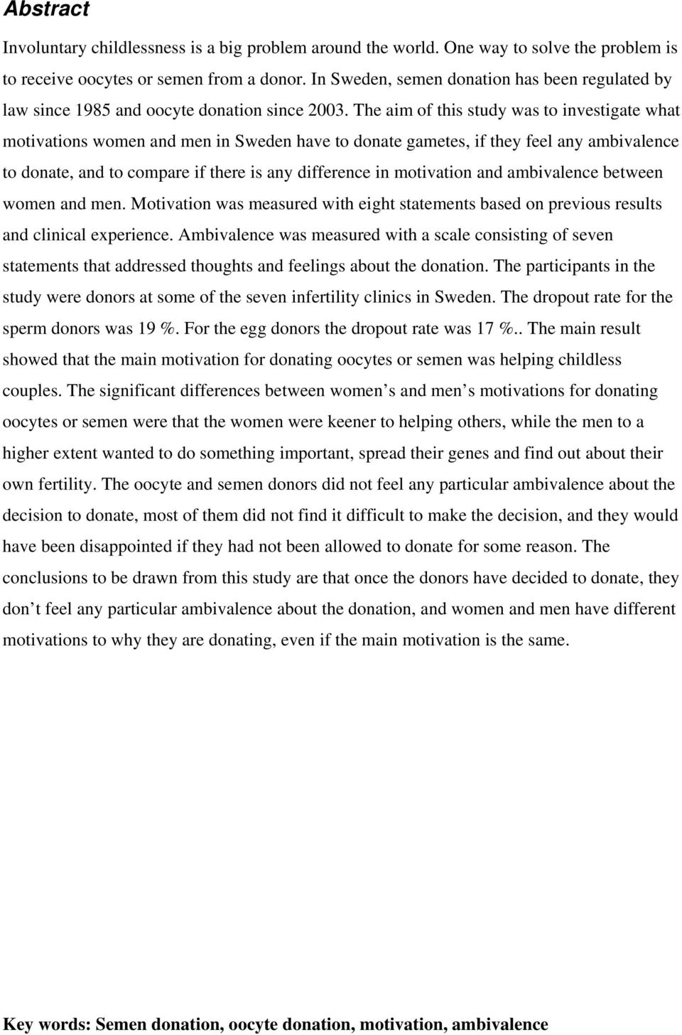 The aim of this study was to investigate what motivations women and men in Sweden have to donate gametes, if they feel any ambivalence to donate, and to compare if there is any difference in