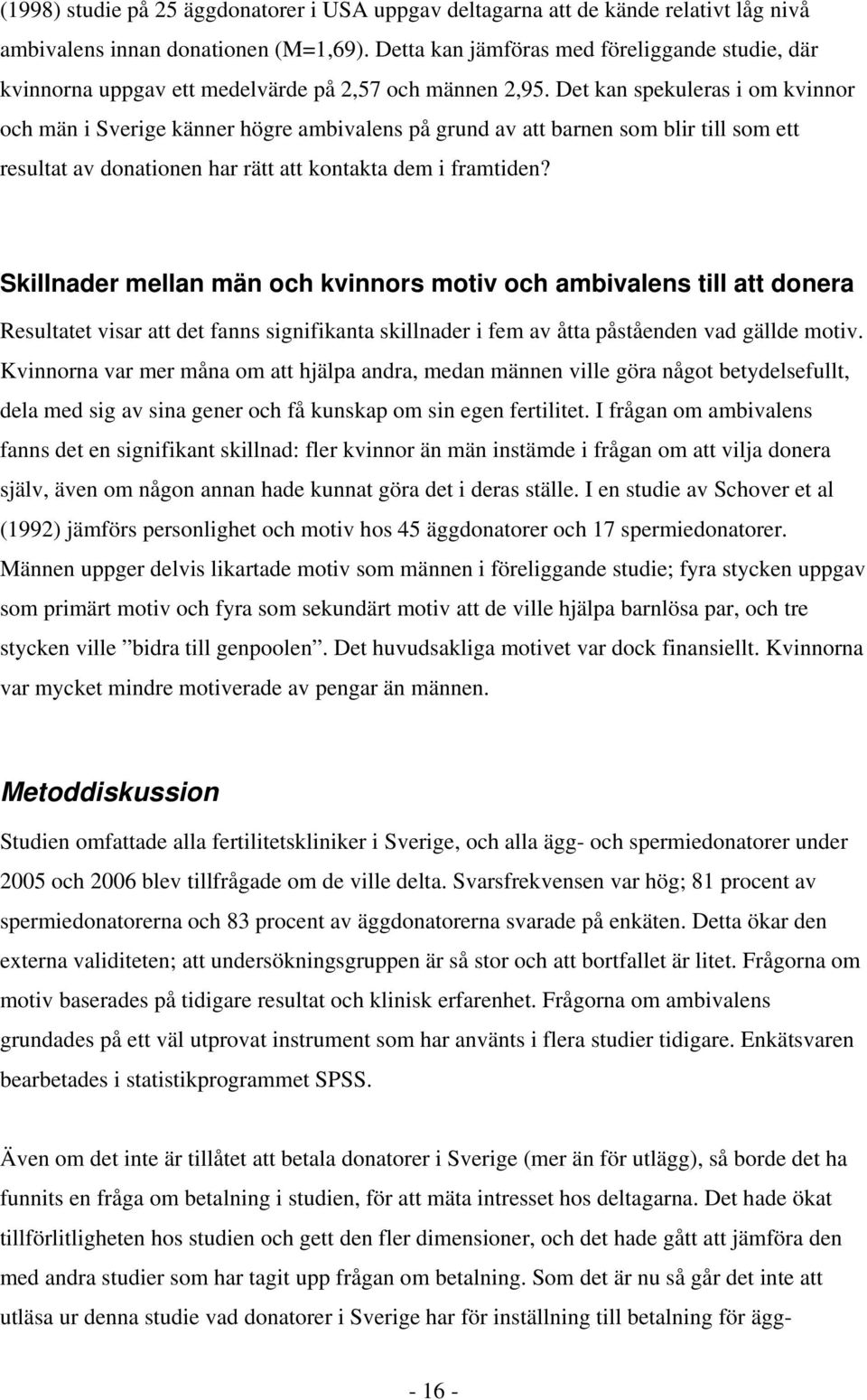 Det kan spekuleras i om kvinnor och män i Sverige känner högre ambivalens på grund av att barnen som blir till som ett resultat av donationen har rätt att kontakta dem i framtiden?