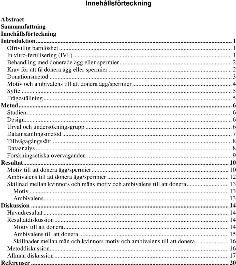 .. 6 Urval och undersökningsgrupp... 6 Datainsamlingsmetod... 7 Tillvägagångssätt... 8 Dataanalys... 8 Forskningsetiska överväganden... 9 Resultat... 10 Motiv till att donera ägg/spermier.