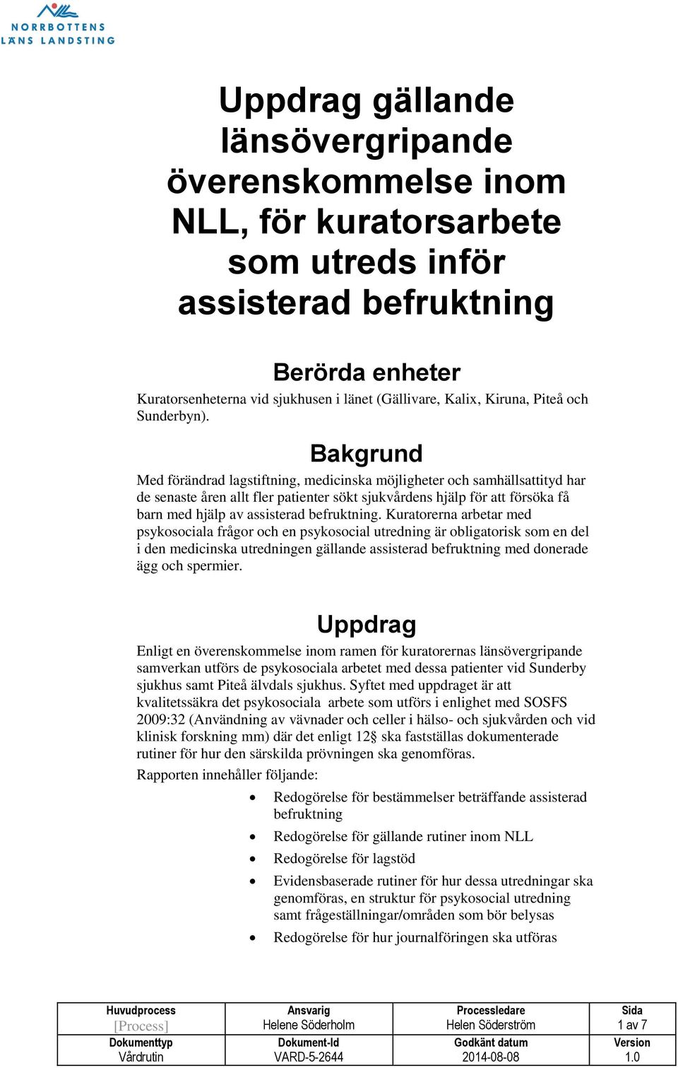 Bakgrund Med förändrad lagstiftning, medicinska möjligheter och samhällsattityd har de senaste åren allt fler patienter sökt sjukvårdens hjälp för att försöka få barn med hjälp av assisterad