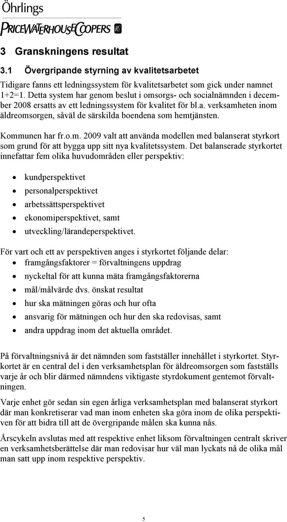 Kommunen har fr.o.m. 2009 valt att använda modellen med balanserat styrkort som grund för att bygga upp sitt nya kvalitetssystem.