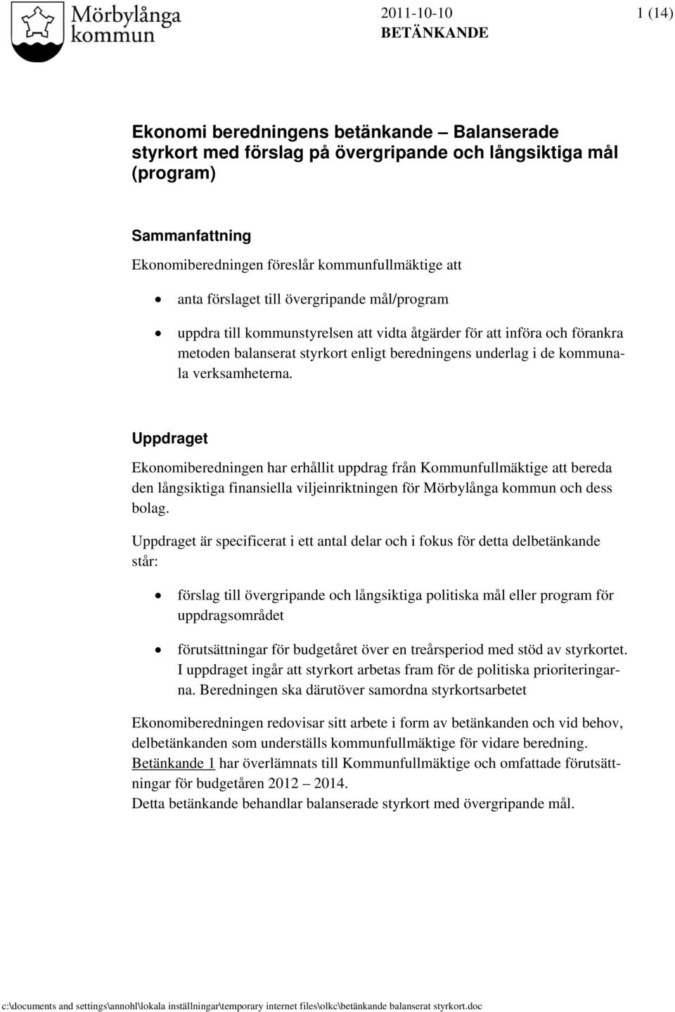 i de kommunala verksamheterna. Uppdraget Ekonomiberedningen har erhållit uppdrag från Kommunfullmäktige att bereda den långsiktiga finansiella viljeinriktningen för Mörbylånga kommun och dess bolag.
