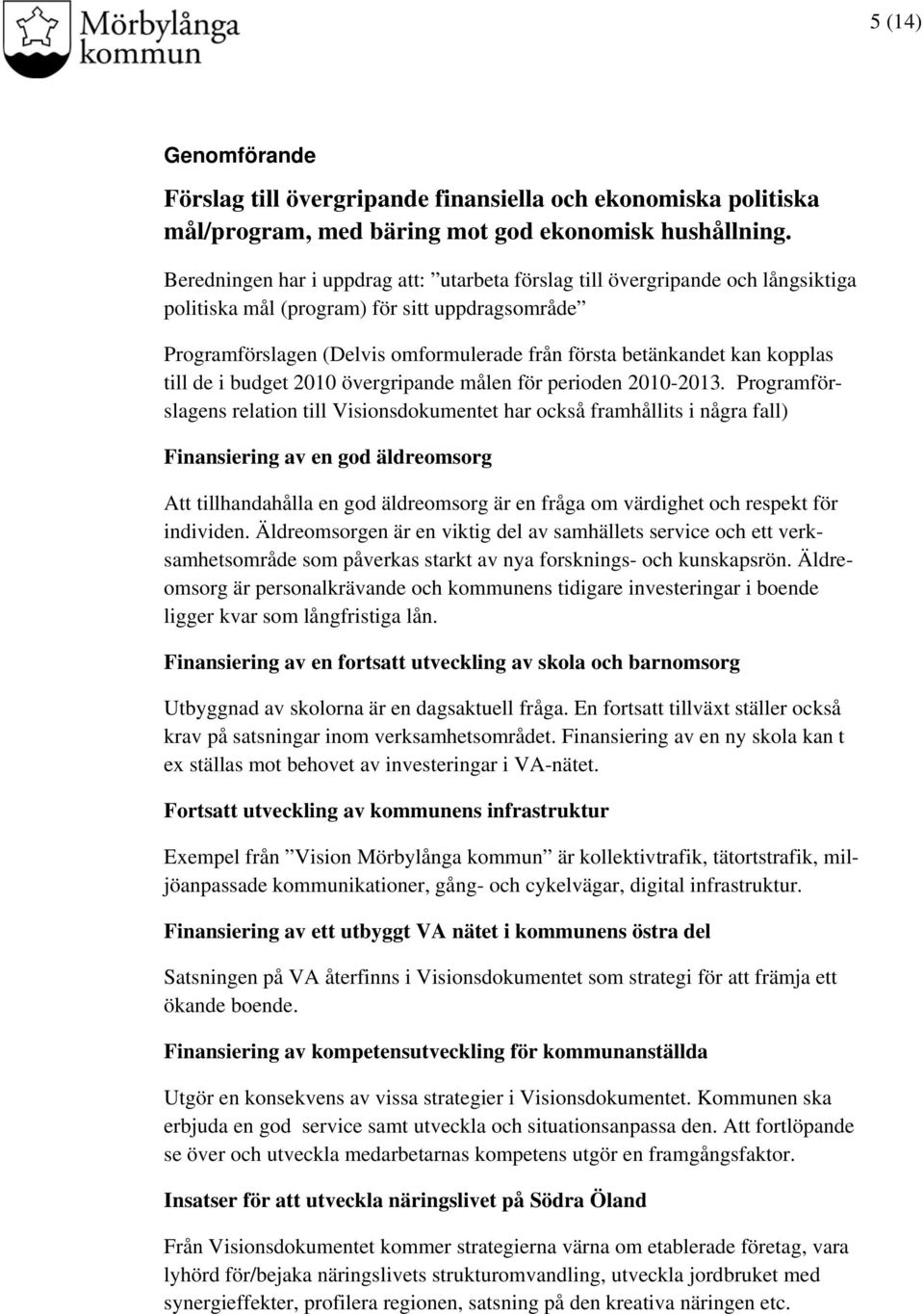 kopplas till de i budget 2010 övergripande målen för perioden 2010-2013.