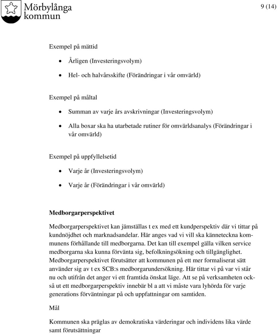 Medborgarperspektivet kan jämställas t ex med ett kundperspektiv där vi tittar på kundnöjdhet och marknadsandelar. Här anges vad vi vill ska känneteckna kommunens förhållande till medborgarna.