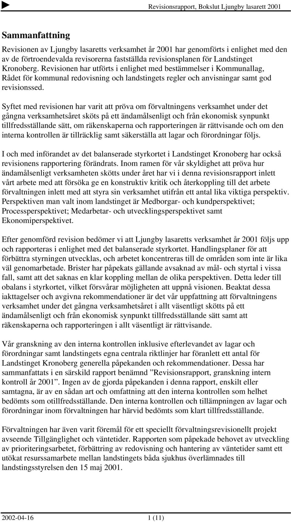 Syftet med revisionen har varit att pröva om förvaltningens verksamhet under det gångna verksamhetsåret sköts på ett ändamålsenligt och från ekonomisk synpunkt tillfredsställande sätt, om