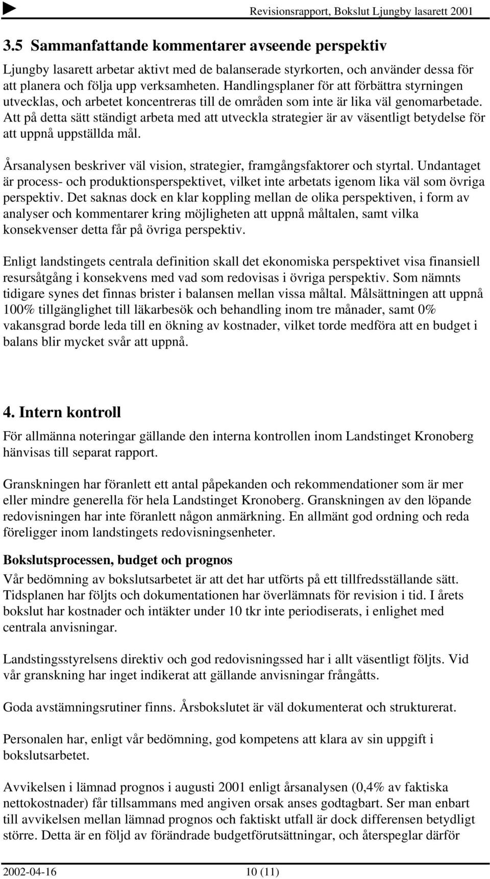 Att på detta sätt ständigt arbeta med att utveckla strategier är av väsentligt betydelse för att uppnå uppställda mål. Årsanalysen beskriver väl vision, strategier, framgångsfaktorer och styrtal.