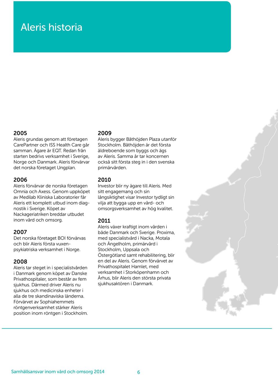 Genom uppköpet av Medilab Kliniska Laboratorier får Aleris ett komplett utbud inom diagnostik i Sverige. Köpet av Nackageriatriken breddar utbudet inom vård och omsorg.