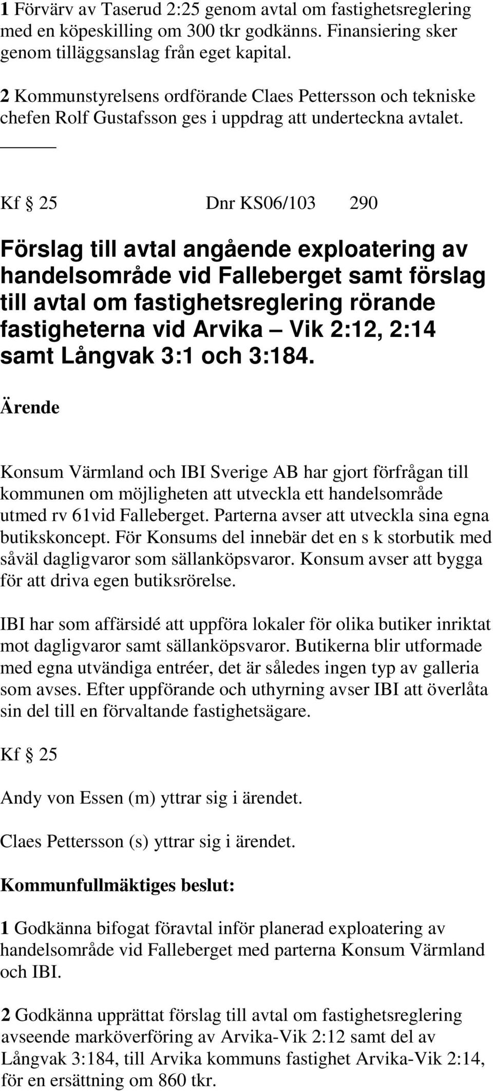 Kf 25 Dnr KS06/103 290 Förslag till avtal angående exploatering av handelsområde vid Falleberget samt förslag till avtal om fastighetsreglering rörande fastigheterna vid Arvika Vik 2:12, 2:14 samt