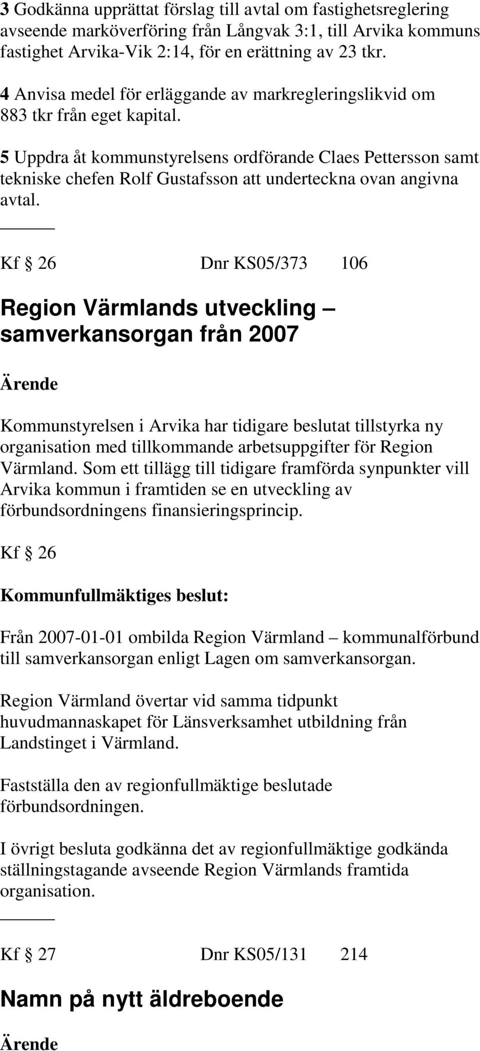 5 Uppdra åt kommunstyrelsens ordförande Claes Pettersson samt tekniske chefen Rolf Gustafsson att underteckna ovan angivna avtal.