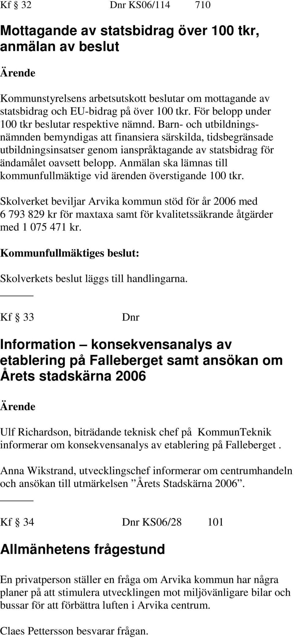 Barn- och utbildningsnämnden bemyndigas att finansiera särskilda, tidsbegränsade utbildningsinsatser genom ianspråktagande av statsbidrag för ändamålet oavsett belopp.