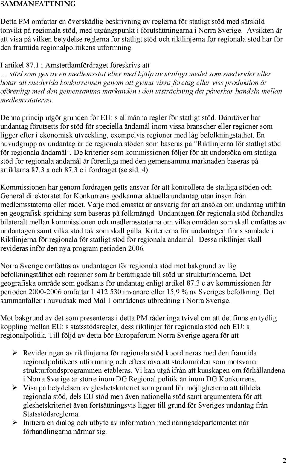 1 i Amsterdamfördraget föreskrivs att stöd som ges av en medlemsstat eller med hjälp av statliga medel som snedvrider eller hotar att snedvrida konkurrensen genom att gynna vissa företag eller viss