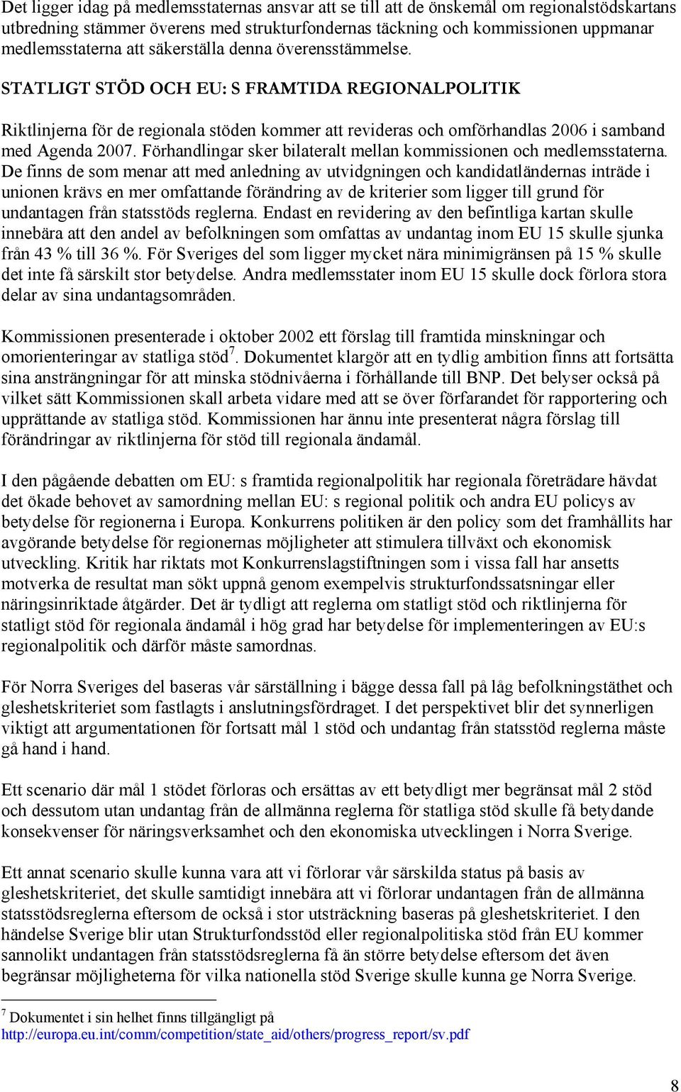 Förhandlingar sker bilateralt mellan kommissionen och medlemsstaterna.