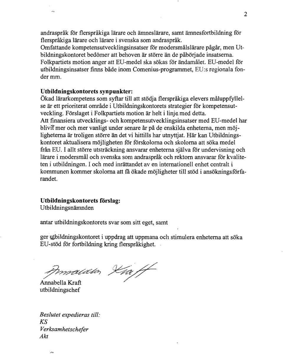 Folkpartiets motion anger att EU-medel ska sökas för ändamålet. EU-medel får utbildningsinsatser finns både inom Comenius-programmet, EU:s regionala fonder mm.