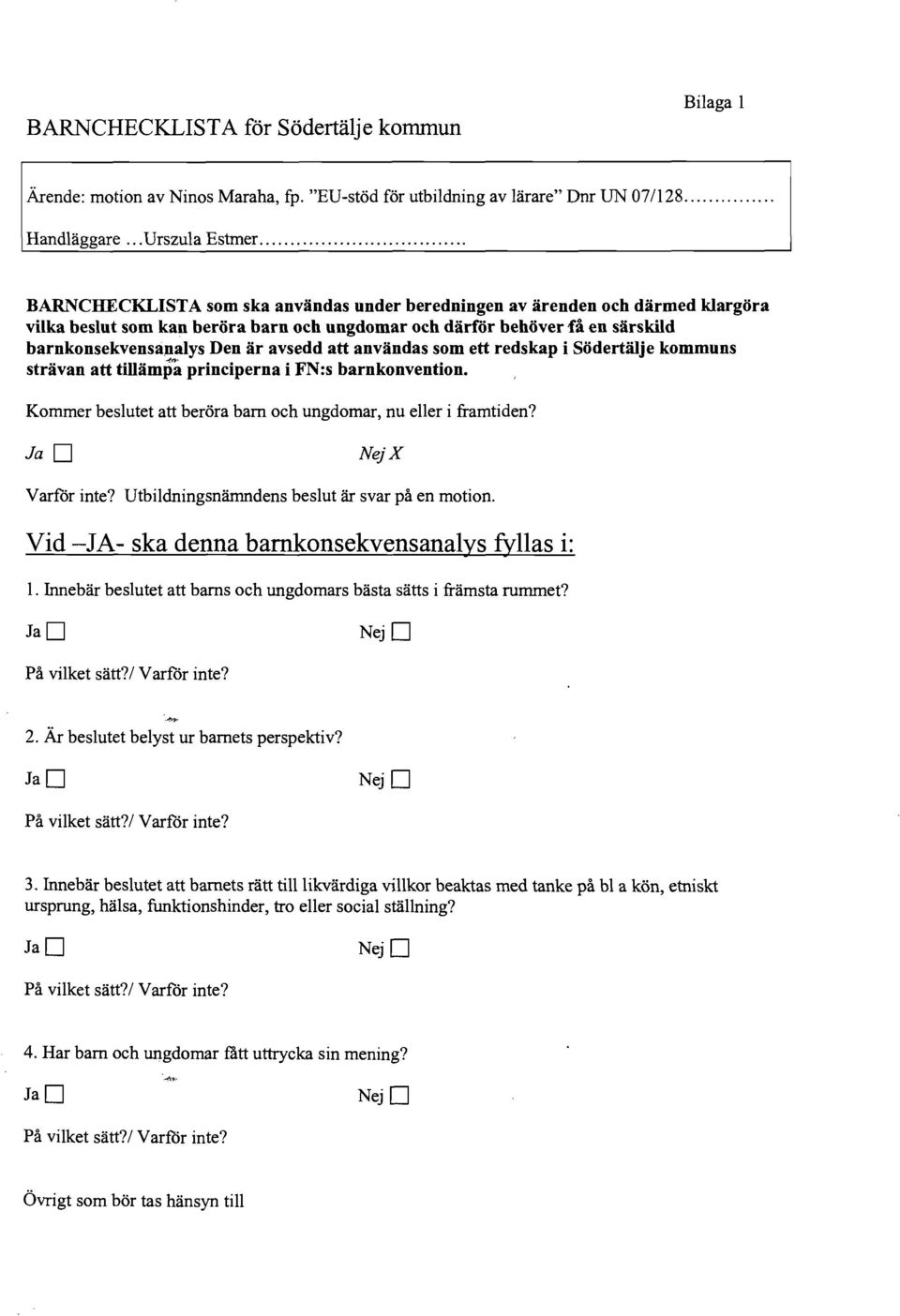 användas som ett redskap i Södertälje kommuns strävan att tillämpa principerna i FN:s barnkonvention.. Kommer beslutet att beröra barn och ungdomar, nu eller i framtiden? Ja D Nej X Varför inte?