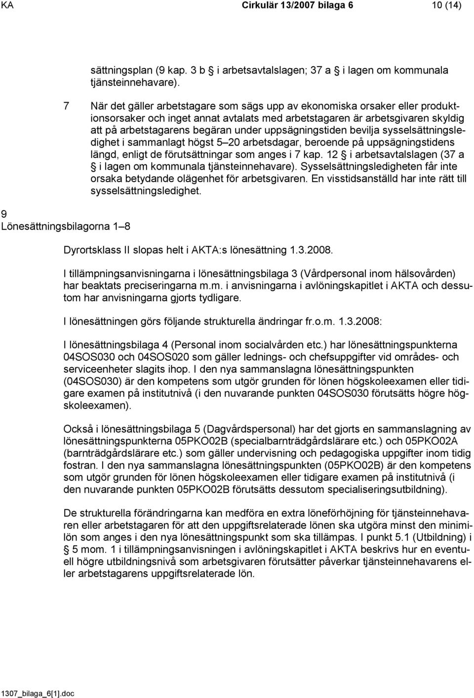 uppsägningstiden bevilja sysselsättningsledighet i sammanlagt högst 5 20 arbetsdagar, beroende på uppsägningstidens längd, enligt de förutsättningar som anges i 7 kap.