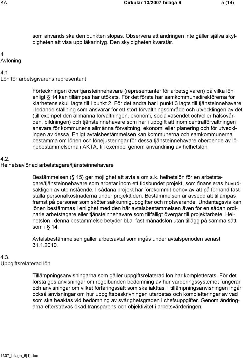 För det andra har i punkt 3 lagts till tjänsteinnehavare i ledande ställning som ansvarar för ett stort förvaltningsområde och utvecklingen av det (till exempel den allmänna förvaltningen, ekonomi,