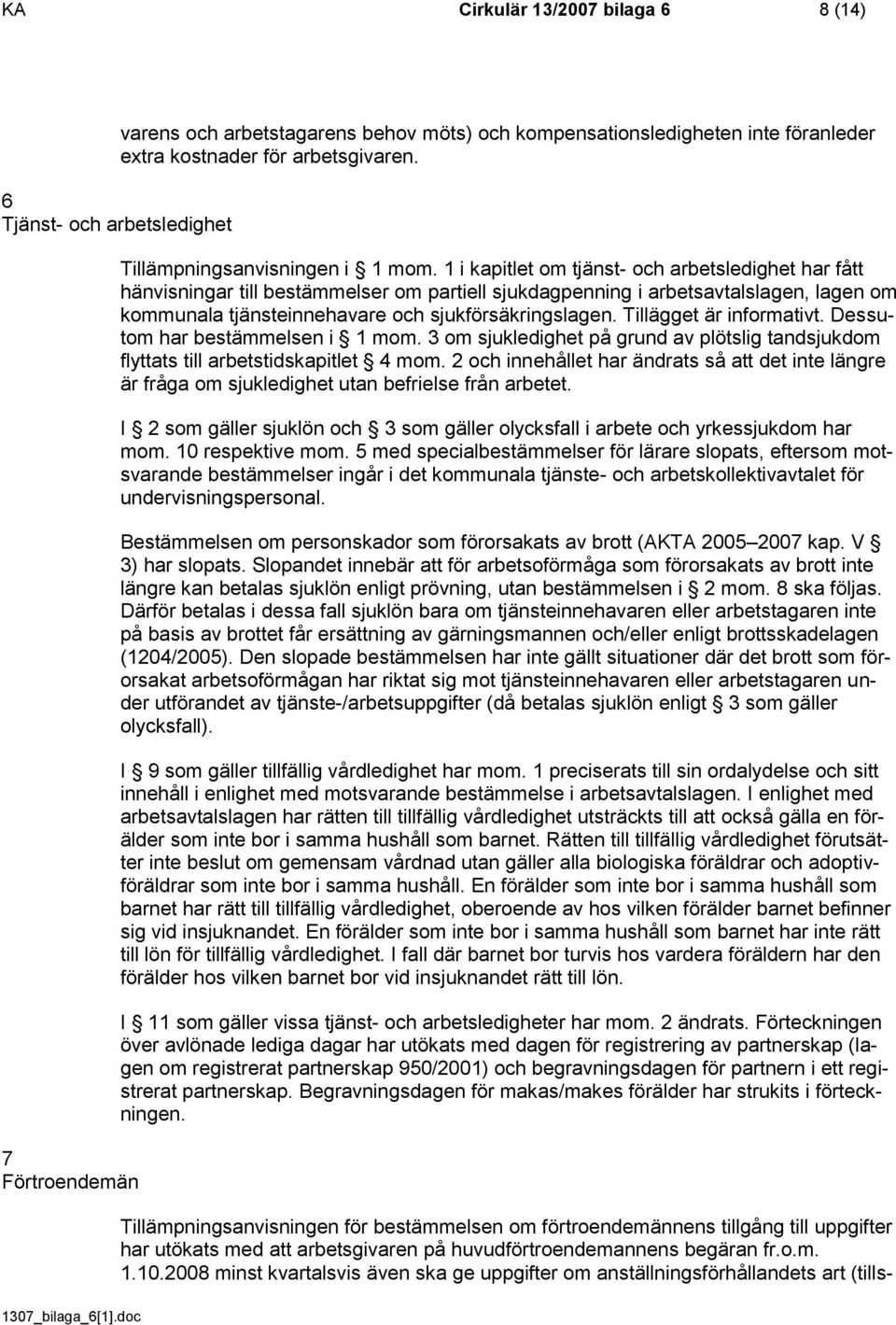 1 i kapitlet om tjänst- och arbetsledighet har fått hänvisningar till bestämmelser om partiell sjukdagpenning i arbetsavtalslagen, lagen om kommunala tjänsteinnehavare och sjukförsäkringslagen.