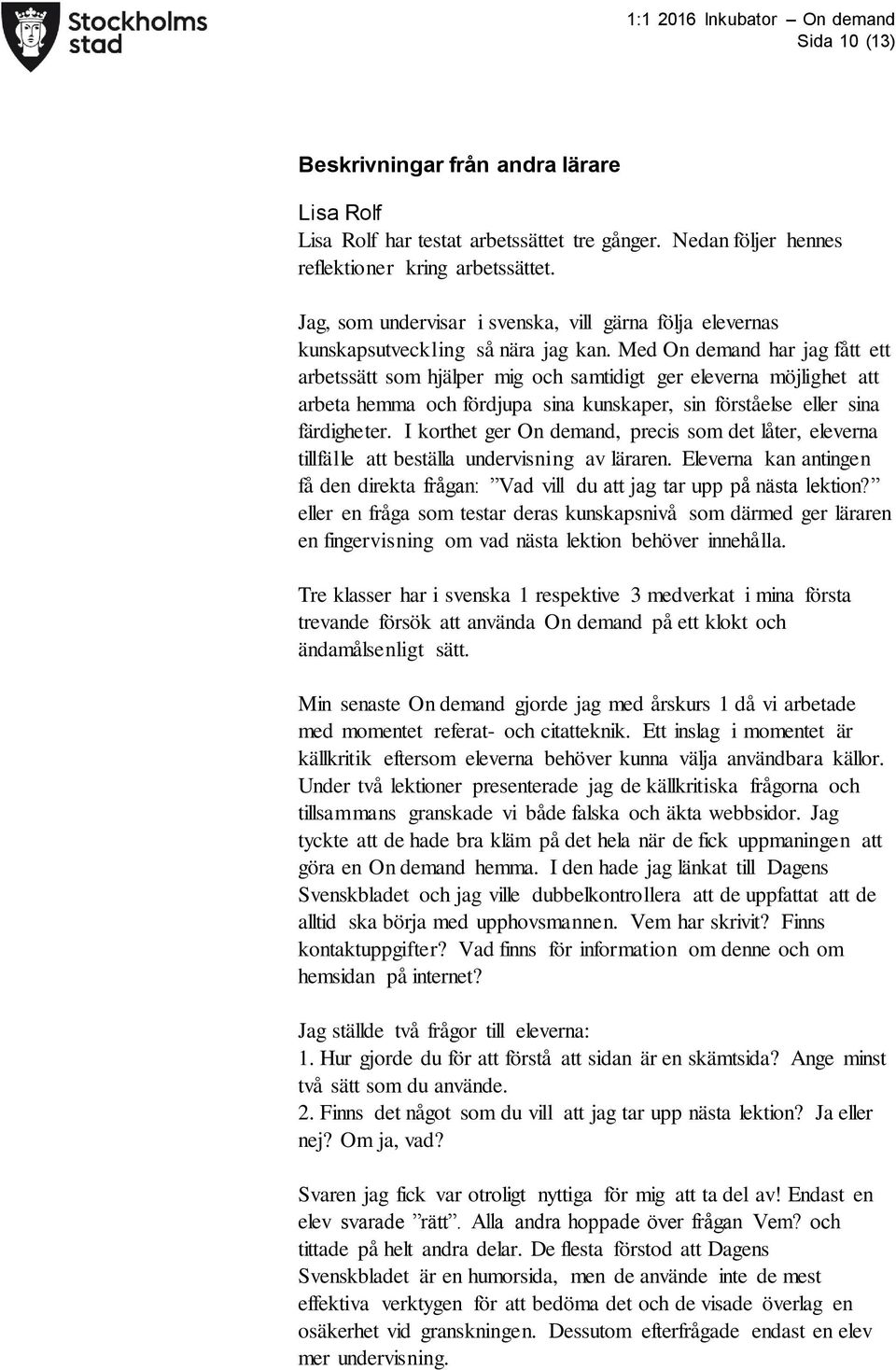 Med On demand har jag fått ett arbetssätt som hjälper mig och samtidigt ger eleverna möjlighet att arbeta hemma och fördjupa sina kunskaper, sin förståelse eller sina färdigheter.