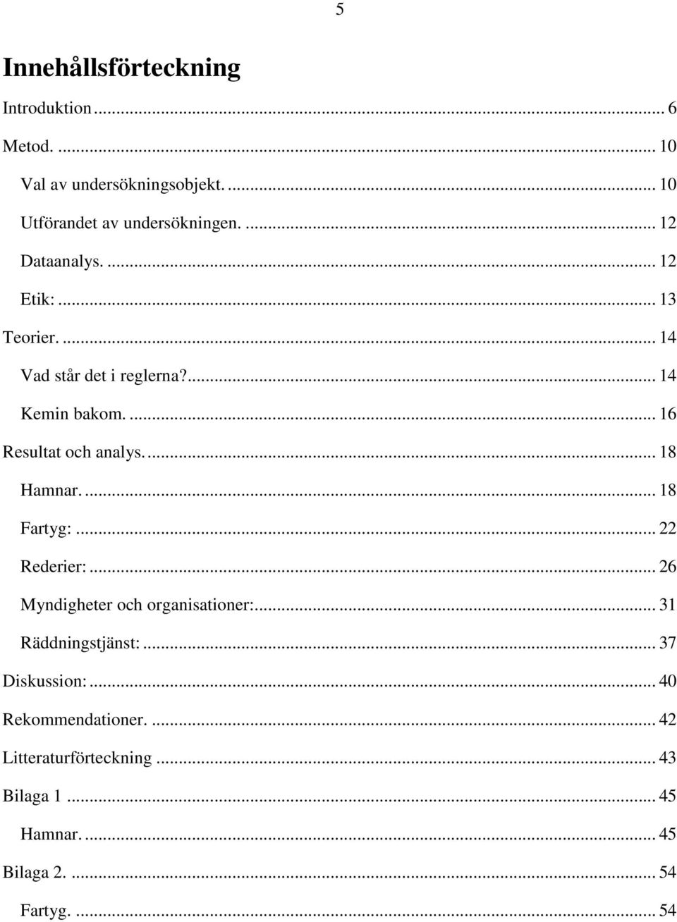 ... 18 Hamnar.... 18 Fartyg:... 22 Rederier:... 26 Myndigheter och organisationer:... 31 Räddningstjänst:.