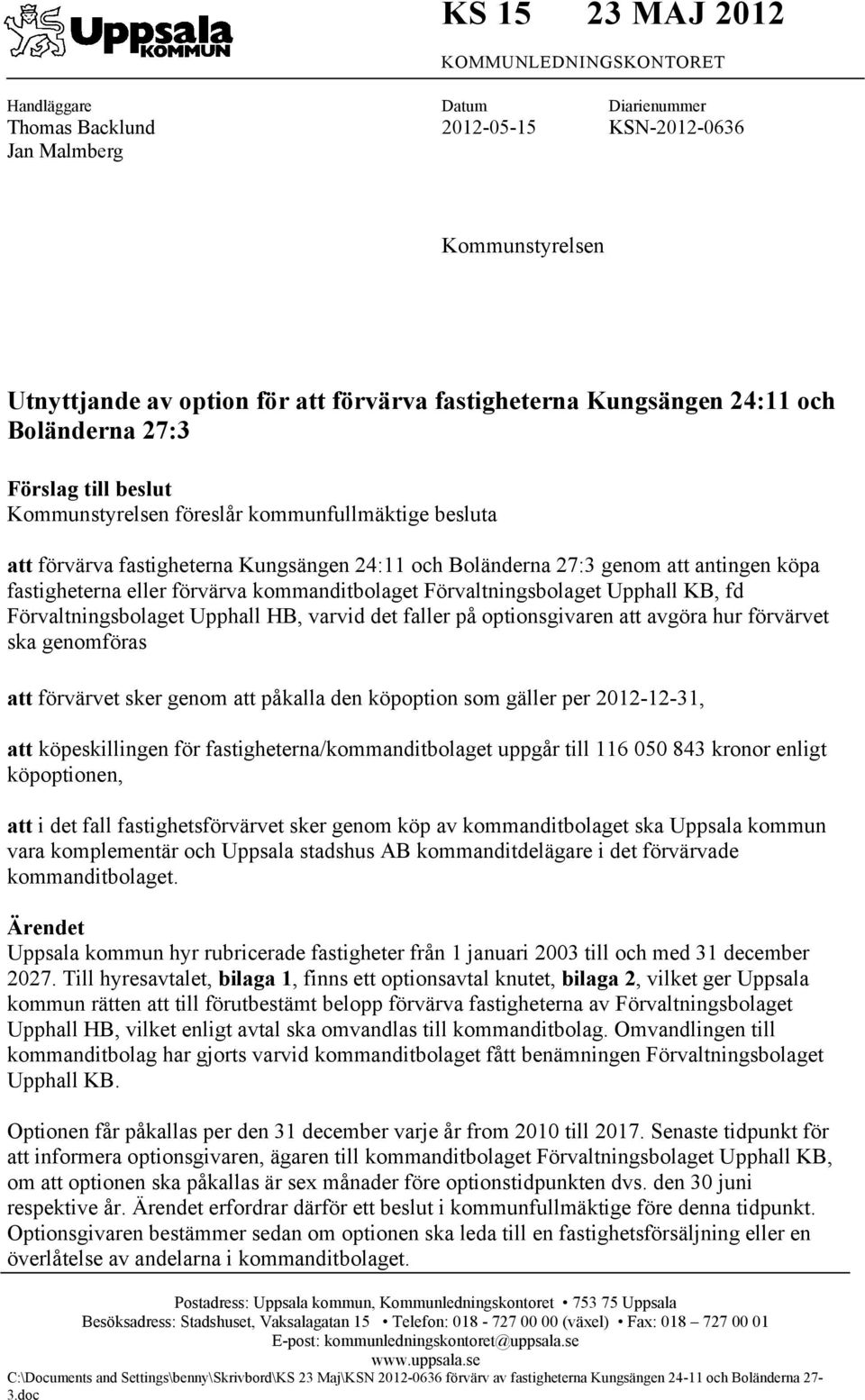 fastigheterna eller förvärva kommanditbolaget Förvaltningsbolaget Upphall KB, fd Förvaltningsbolaget Upphall HB, varvid det faller på optionsgivaren att avgöra hur förvärvet ska genomföras att