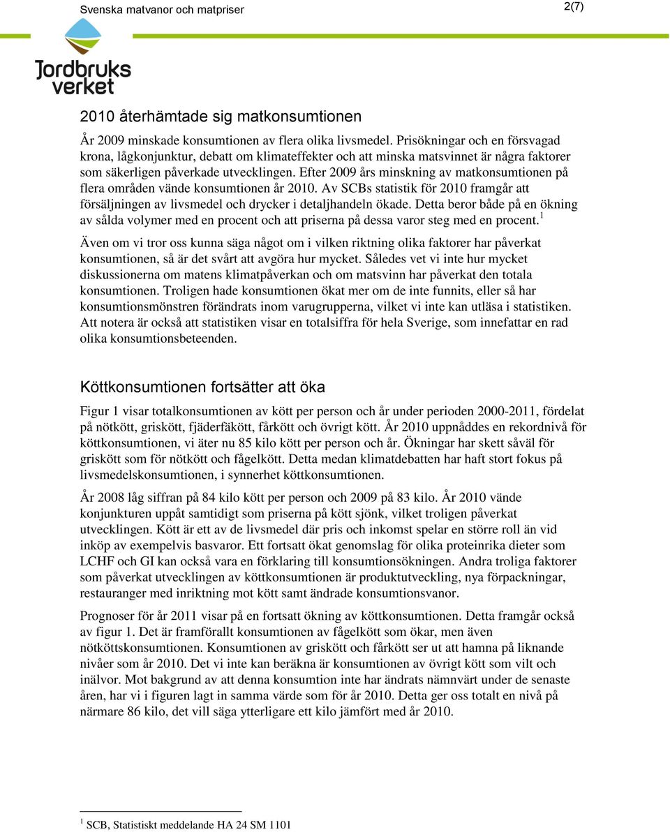 Efter 29 års minskning av matkonsumtionen på flera områden vände konsumtionen år 21. Av SCBs statistik för 21 framgår att försäljningen av livsmedel och drycker i detaljhandeln ökade.