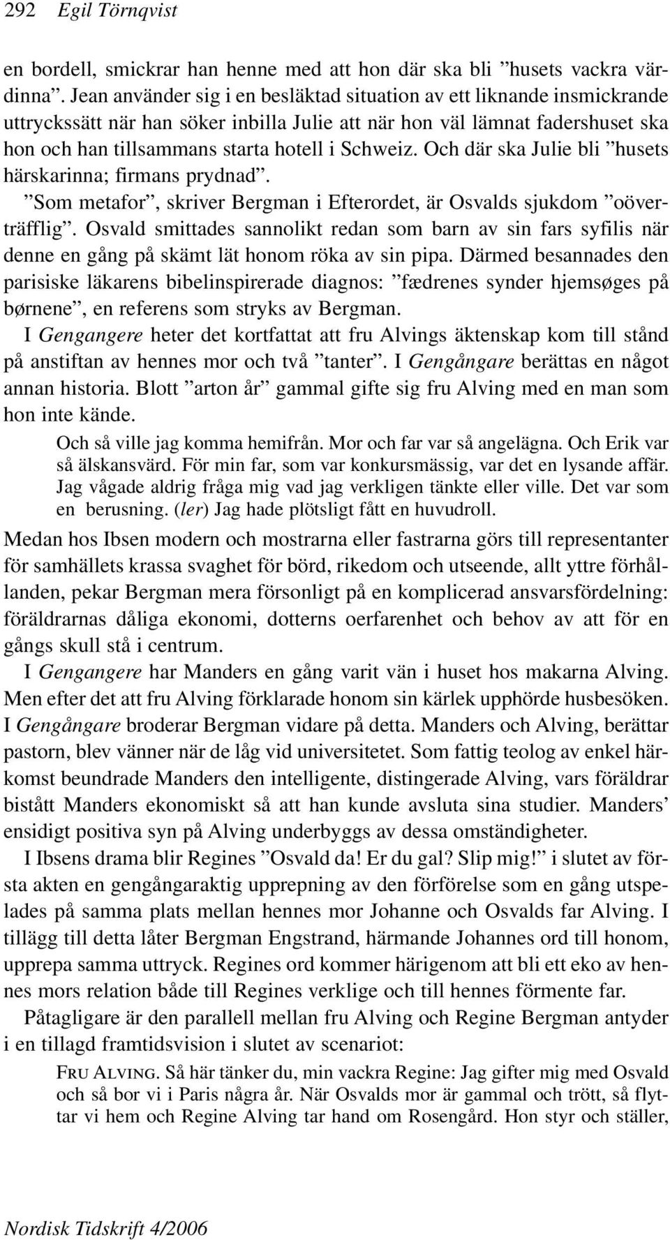 Och där ska Julie bli husets härskarinna; firmans prydnad. Som metafor, skriver Bergman i Efterordet, är Osvalds sjukdom oöverträfflig.